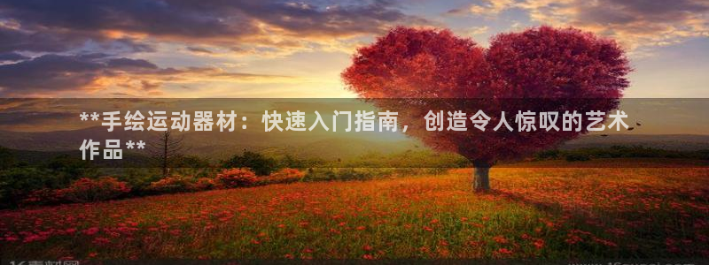 意昂3集团官网首页网址：**手绘运动器材：快速入门指