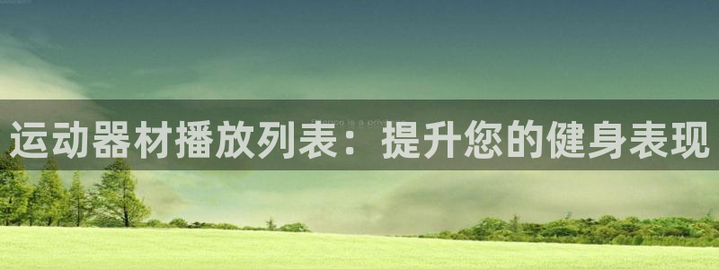 意昂体育3平台：运动器材播放列表：提升您的健身表现