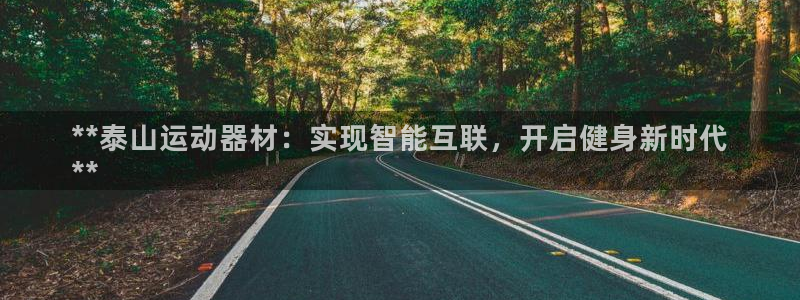意昂体育3招商电话是多少：**泰山运动器材：实现智能