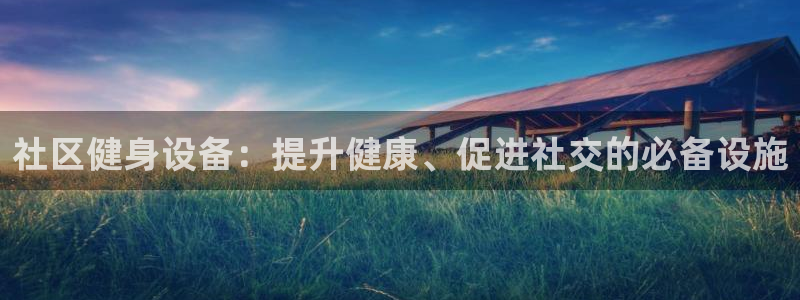 意昂体育3招商电话号码查询：社区健身设备：提升健康、