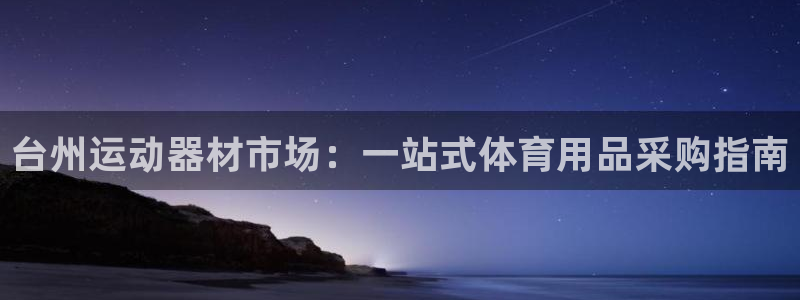 意昂体育3平台假的吗是真的吗：台州运动器材市场：一站