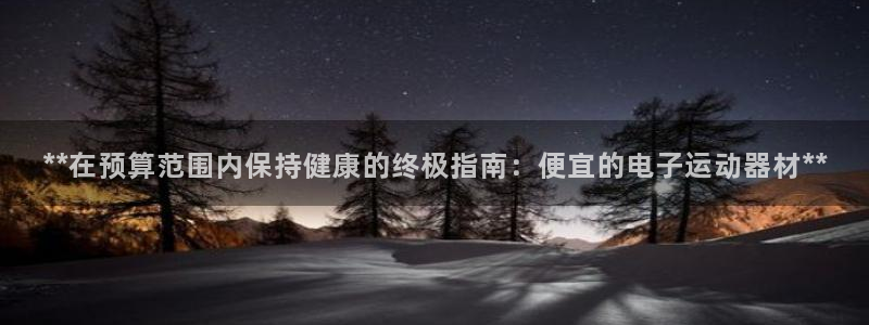 意昂体育3平台注册流程视频：**在预算范围内保持健康