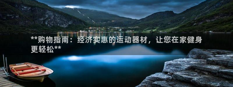 海南意昂体育3：**购物指南：经济实惠的运动器材，让