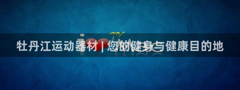意昂3娱乐平台：牡丹江运动器材 | 您的健身与健康目的地